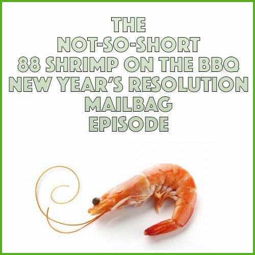 Episode #823: The Not-So-Short 88 Shrimp On The BBQ New Year's Resolution Mailbag Episode