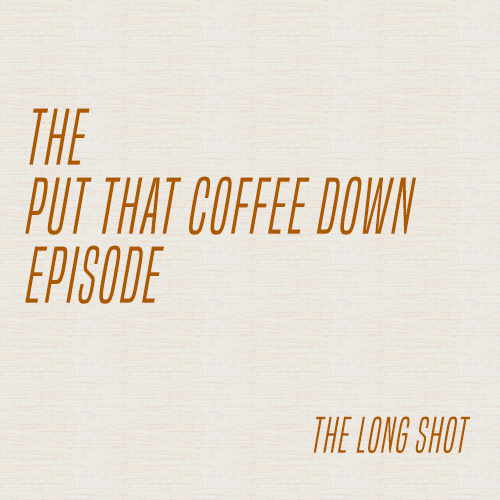 Episode #1014: The Put That Coffee Down Episode